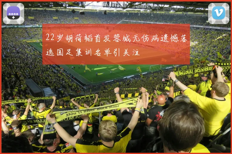 22岁胡荷韬首发蓉城无伤病遗憾落选国足集训名单引关注
